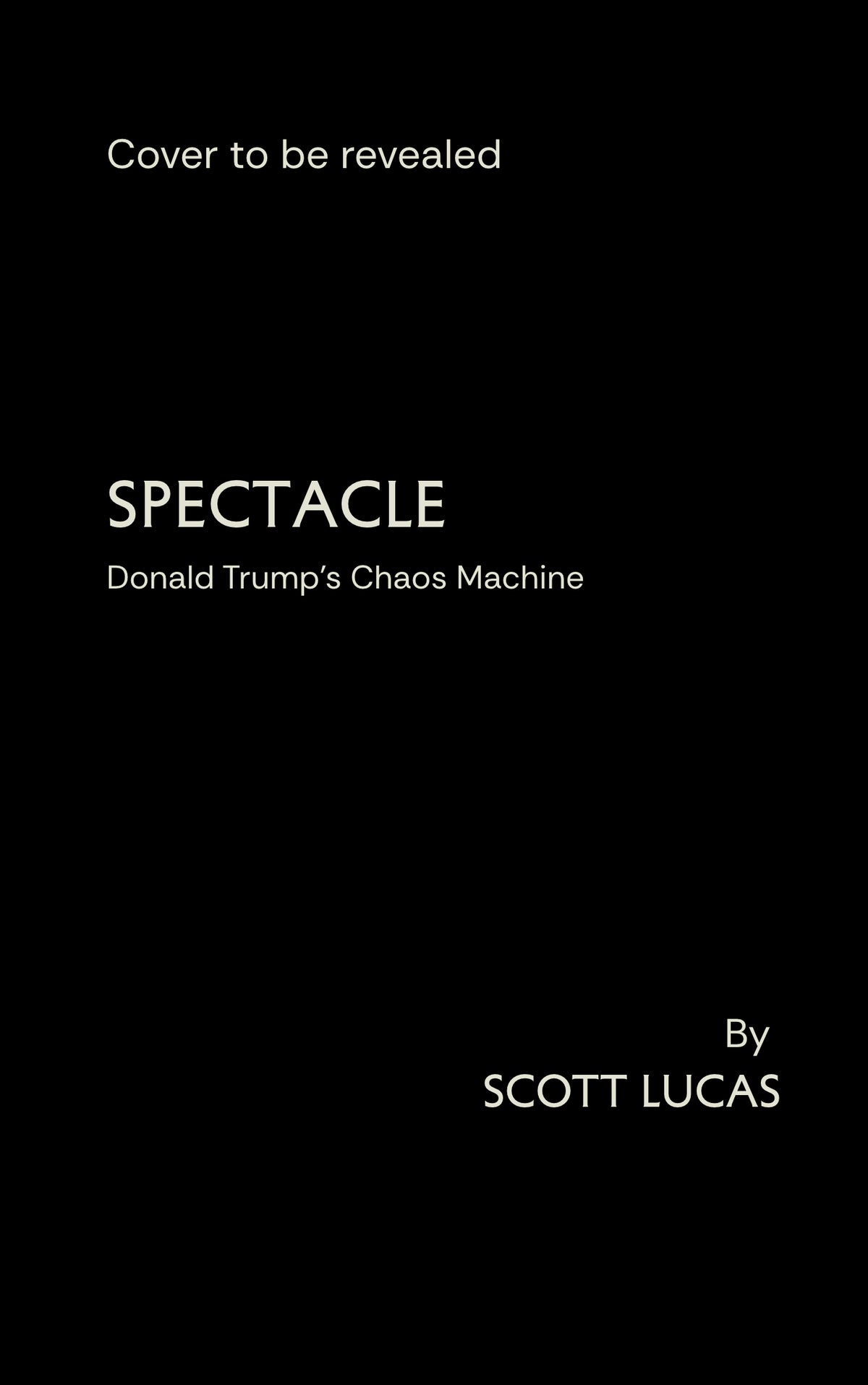Holding cover for Spectacle: Donald Trump's Chaos Machine by Scott Lucas. Black cover with stone grey text.